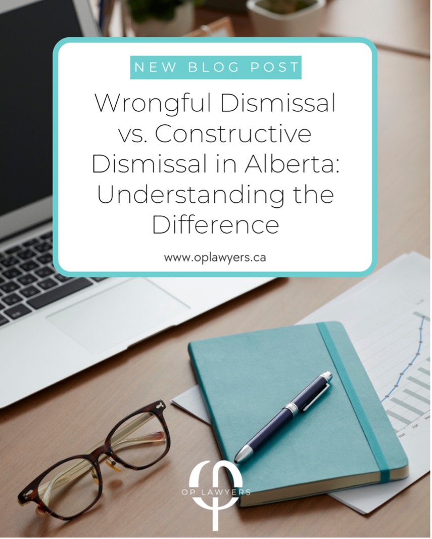 OP Lawyers Calgary-Wrongful Dismissal vs. Constructive Dismissal in Alberta- Understanding the Difference
